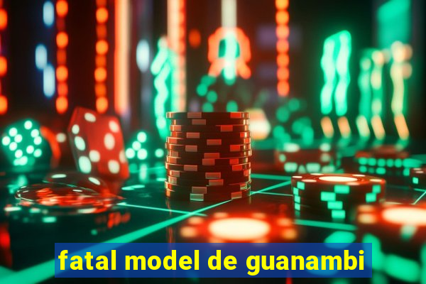 fatal model de guanambi